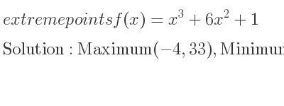 The extreme points of f(x)=x^3+6x^2+1 are Maximum(-4,33),Minimum(0,1)